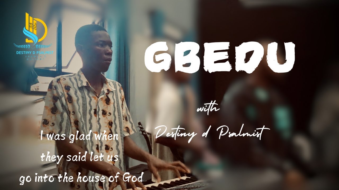 GBEDU with Destiny d Psalmist