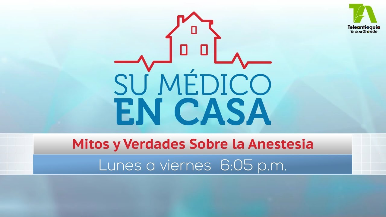 Su M&eacute;dico en Casa, Mitos y verdades sobre la anestesia - Teleantioquia