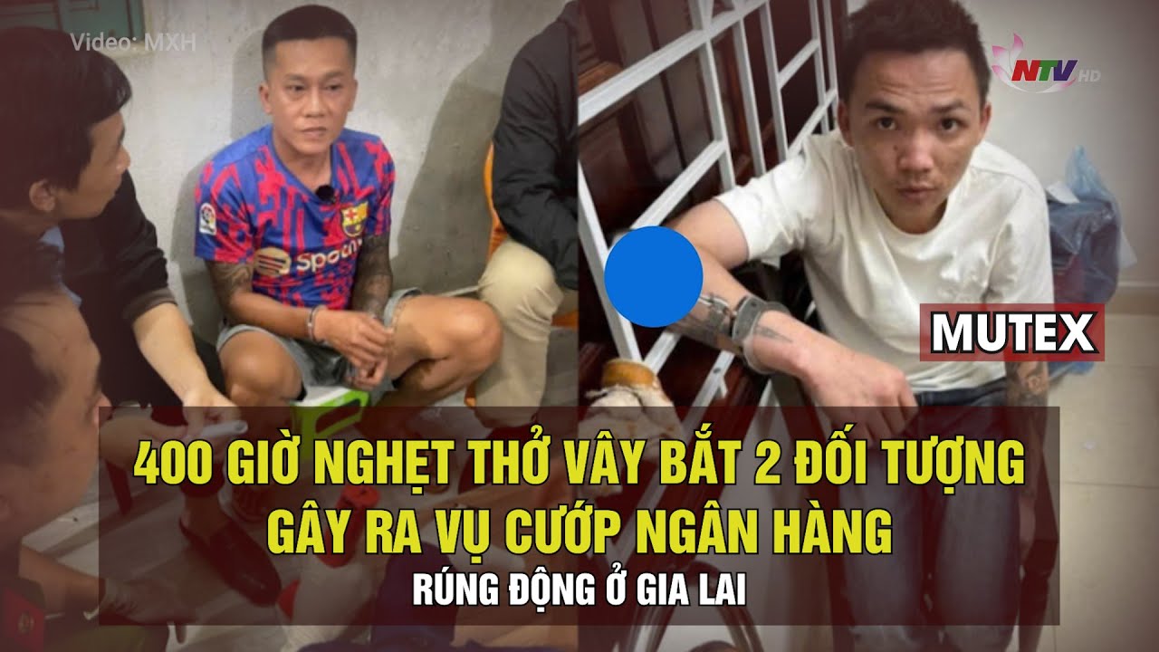 400 giờ nghẹt thở vây bắt 2 đối tượng gây ra vụ cướp ngân hàng rúng động ở Gia Lai | MUTEX