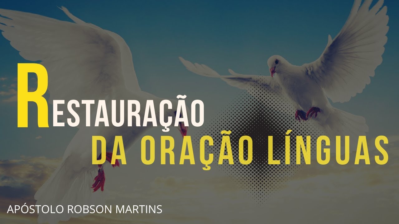 RESTAURAÇÃO DA ORAÇÃO EM LINGUAS - PARTE 1 -  ROBSON MARTINS