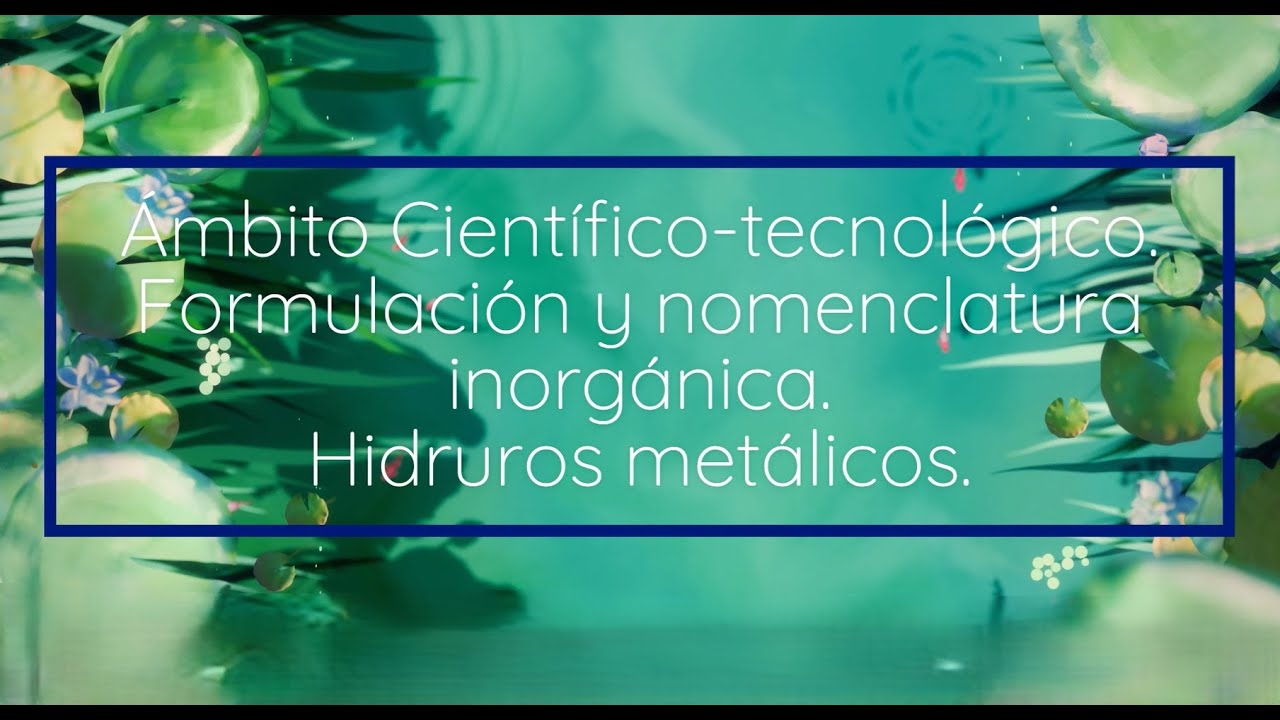 Formulación y nomenclatura inorgánica. Hidruros metálicos