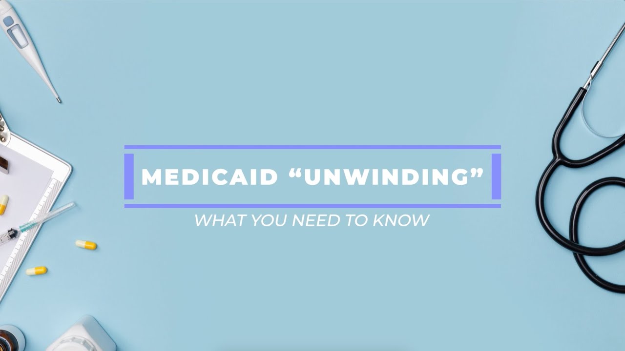Understanding the Medicaid 'Unwinding'