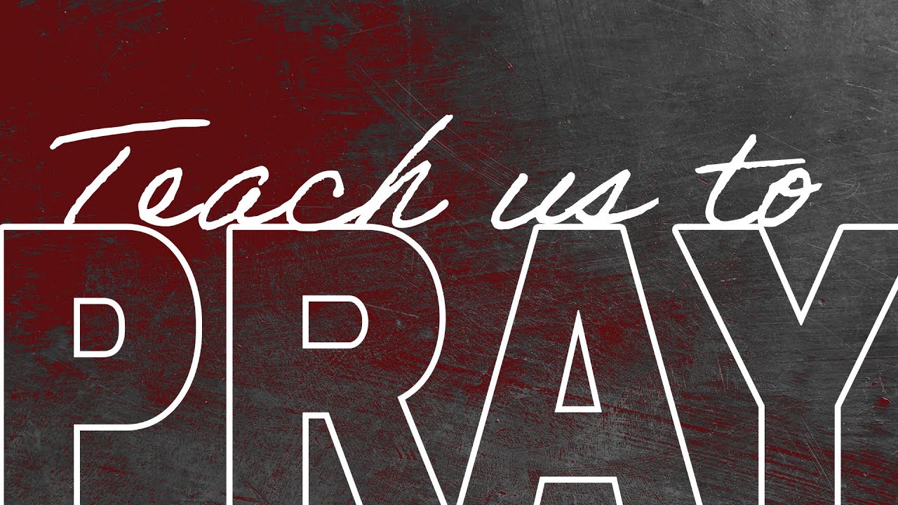 Teach Us To Pray