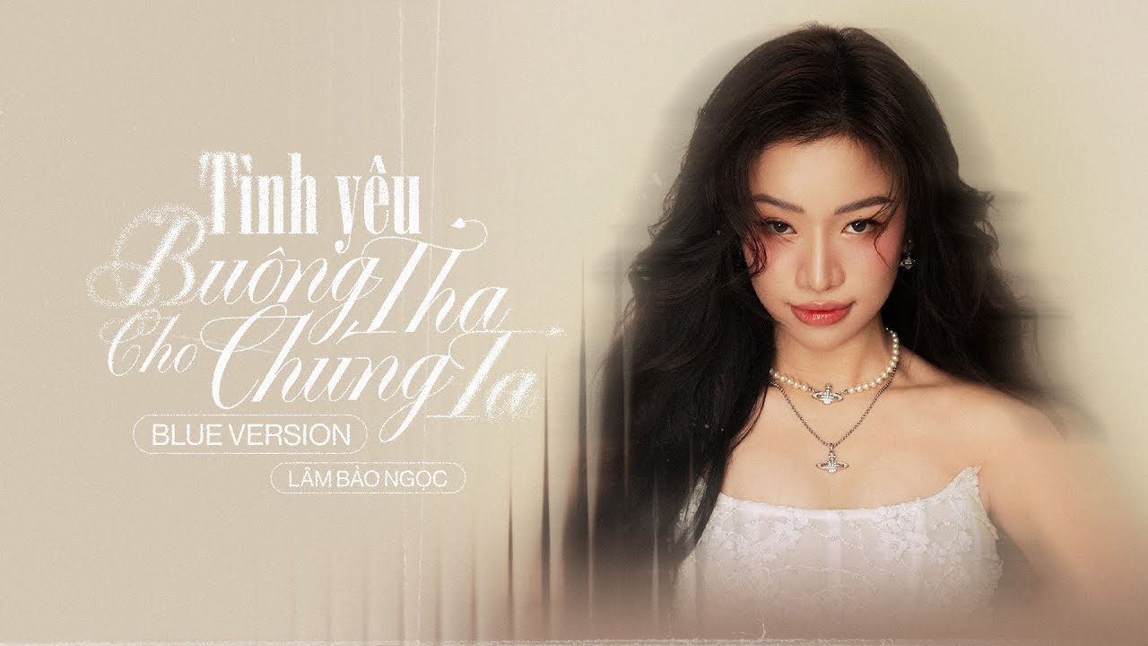 L&acirc;m Bảo Ngọc - 'T&Igrave;NH Y&Ecirc;U BU&Ocirc;NG THA CHO CH&Uacute;NG TA (Blue Version)' - Official Music Video