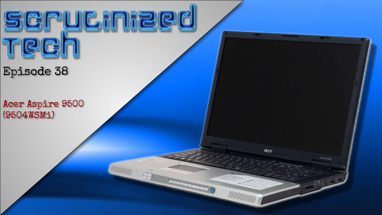 Acer Aspire 9500 (9504WSMi) | Scrutinized Tech Episode 38