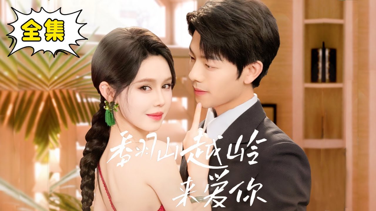 [Multi Sub]【全集完结】《翻山越岭来爱你》姜十七本想要了男人的命，没想到对方竟是自己的娃娃亲霸总老公，强娶姜十七婚后直接被宠上天#姜十七#甜宠#霸道总裁