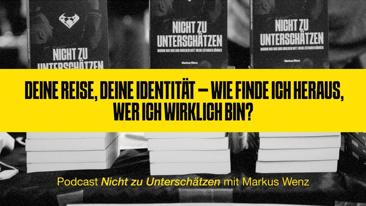 Deine Reise, deine Identität | Markus Wenz | Nicht zu Unterschätzen Podcast Episode 4