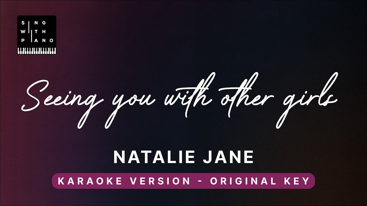 Seeing you with other girls - Natalie Jane (Original Key Karaoke) - Piano Instrumental Cover, Lyrics