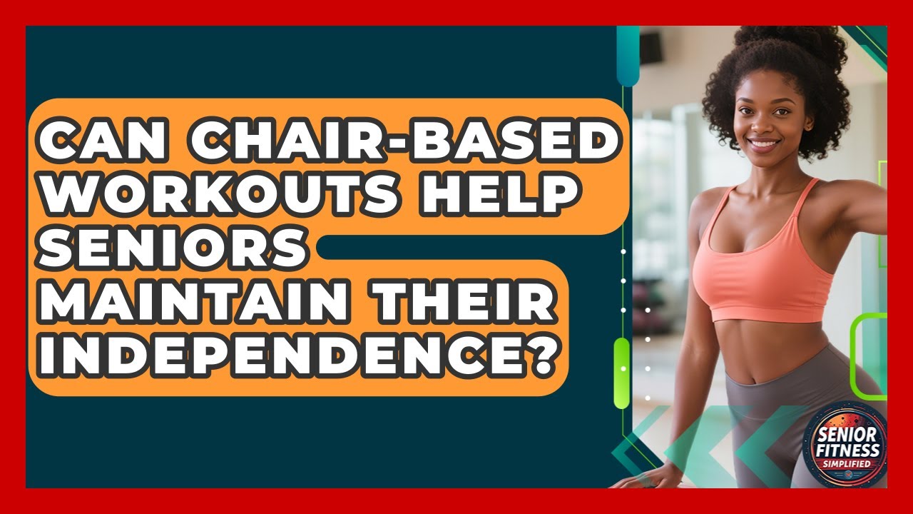 Can Chair-Based Workouts Help Seniors Maintain Their Independence? | Senior Fitness Simplified News