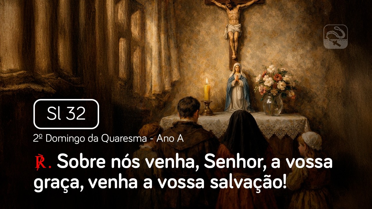 Salmo 32 Sobre n&oacute;s venha, Senhor, a vossa gra&ccedil;a, venha a vossa (2&ordm; Domingo da Quaresma - Ano A)