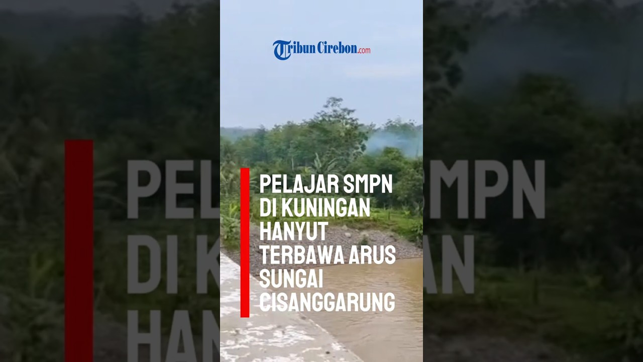 Video Viral Pelajar di Kuningan Hanyut Terbawa Arus Sungai Cisanggarung