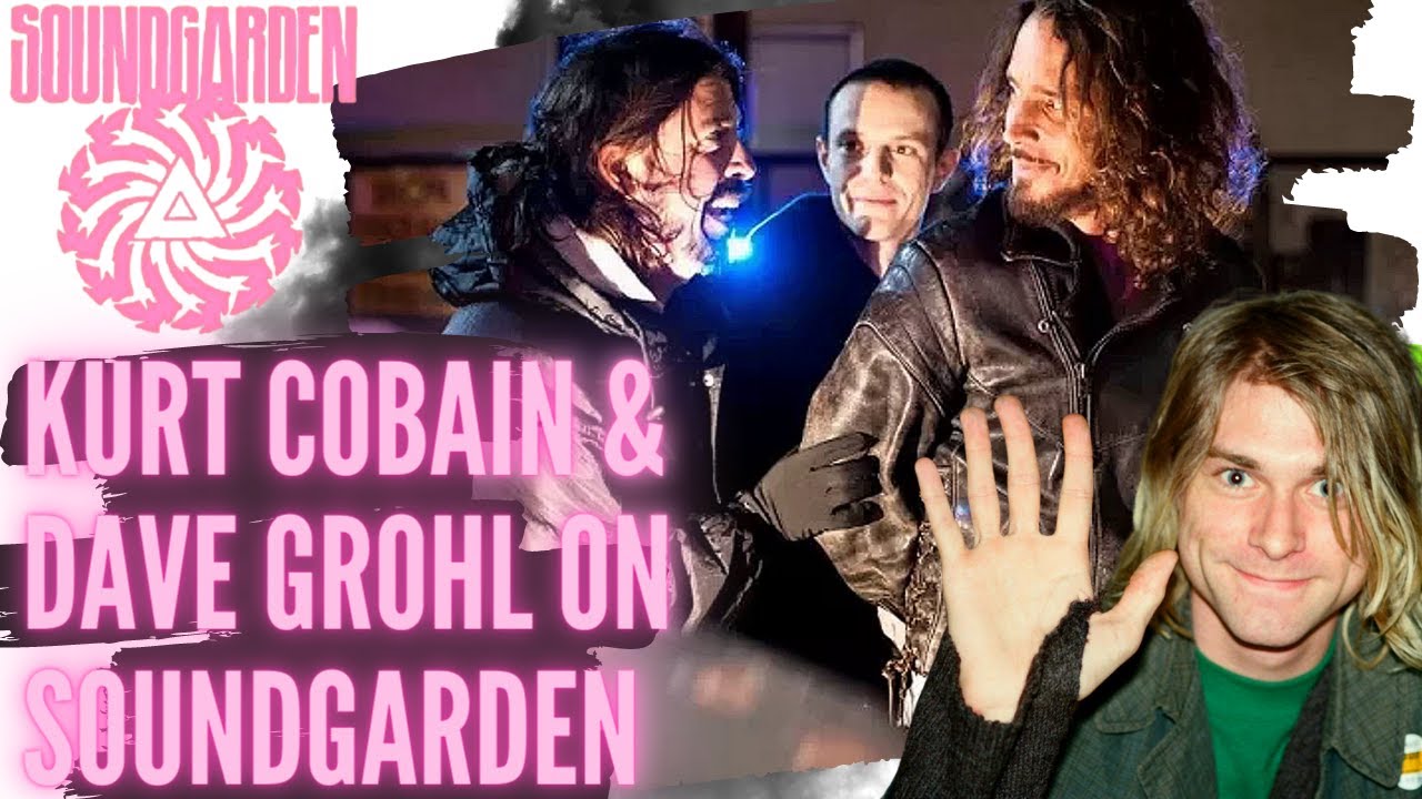 Dave Grohl & Kurt Cobain on Chris Cornell & Soundgarden