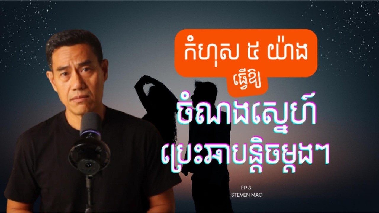 5 Silent Mistakes That Slowly Destroy Your Relationship EP3 | កំហុស៥យ៉ាងដែលធ្វើឱ្យចំណងស្នេហ៍ប្រេះឆា