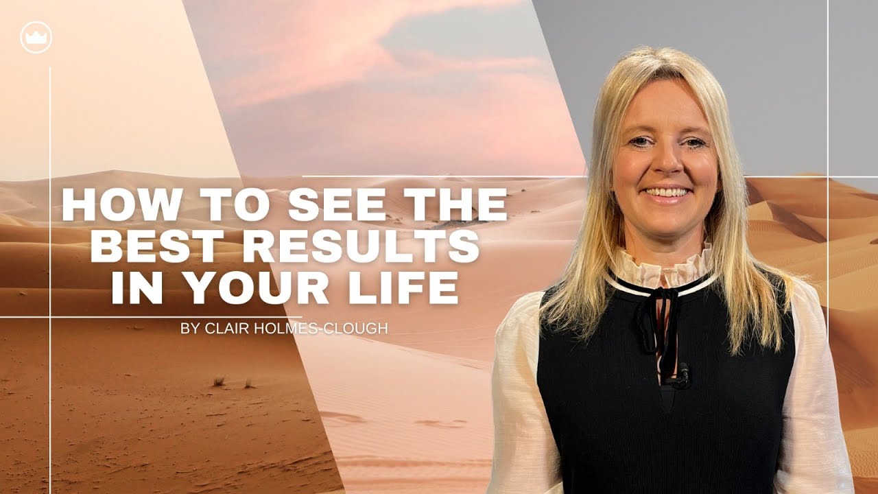 How To See The Best Results In Your Life | Clair Holmes-Clough