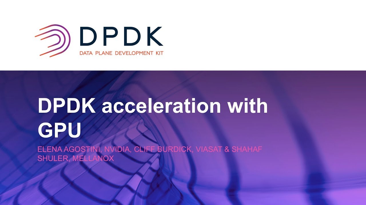 DPDK Acceleration with GPU - Elena Agostini, Nvidia, Cliff Burdick, ViaSat & Shahaf Shuler, Mellanox
