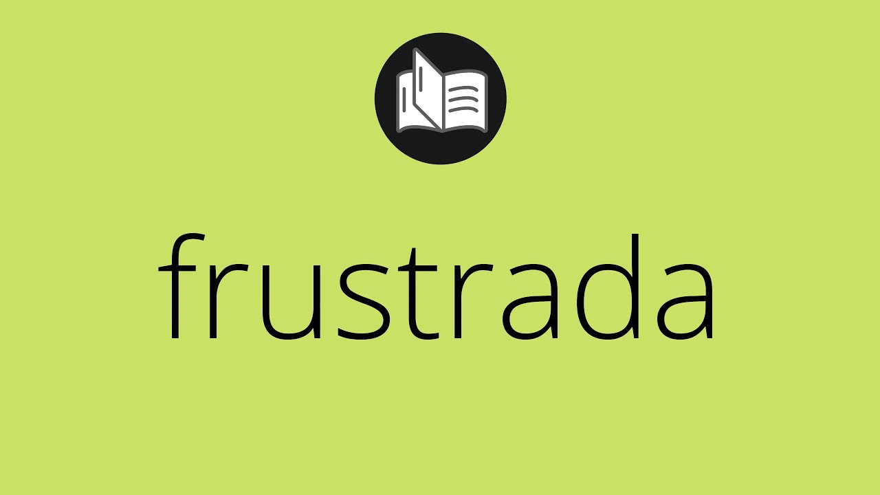 Que significa FRUSTRADA &bull; frustrada SIGNIFICADO &bull; frustrada DEFINICI&Oacute;N &bull; Que es FRUSTRADA