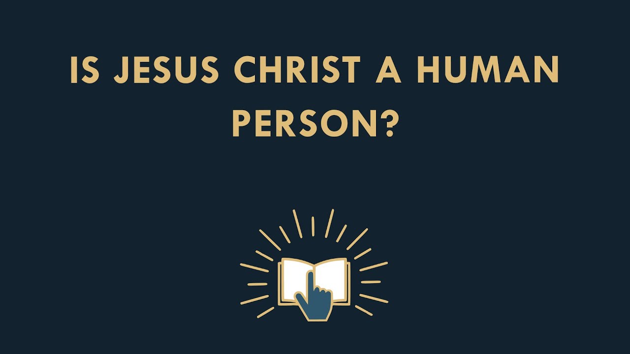 Is Jesus Christ a human person?