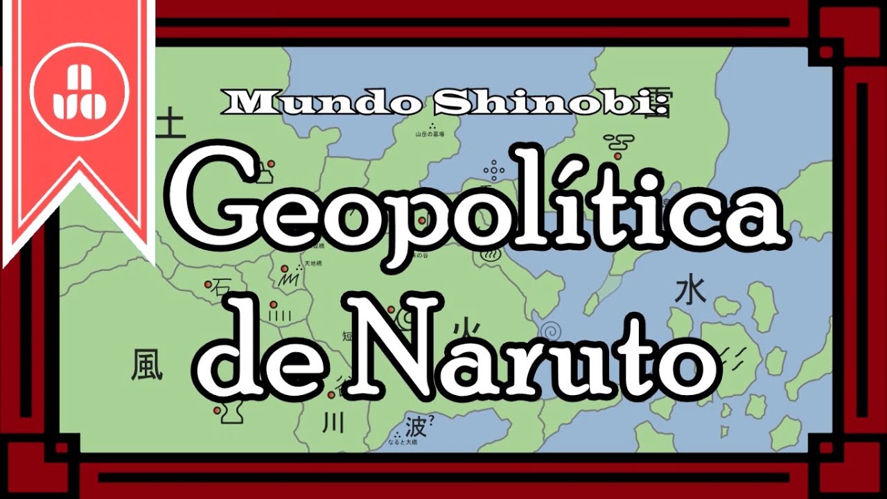 Mundo Shinobi: A Geopol&iacute;tica de Naruto