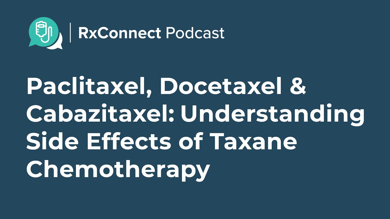 RxConnect Podcast S3:E6 | Paclitaxel, Docetaxel & Cabazitaxel: Side Effects of Taxane Chemotherapy