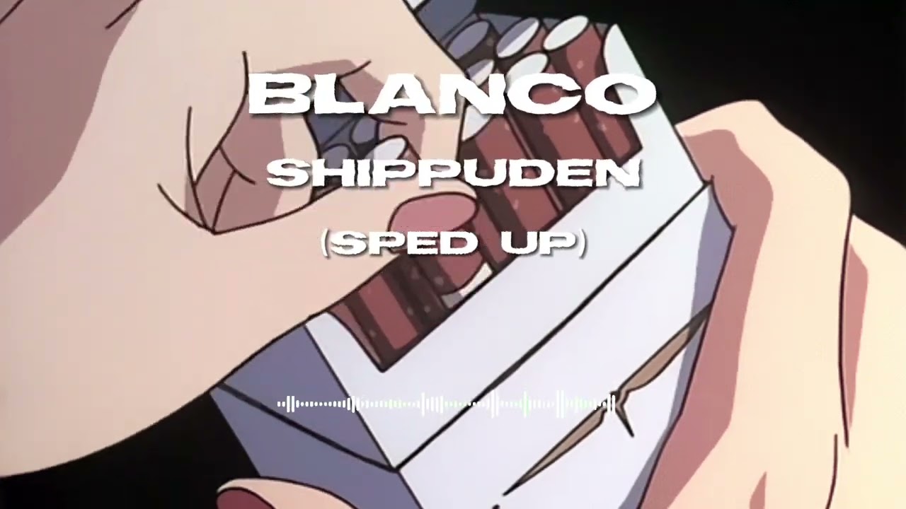 Blanco-Shippuden(sped up)