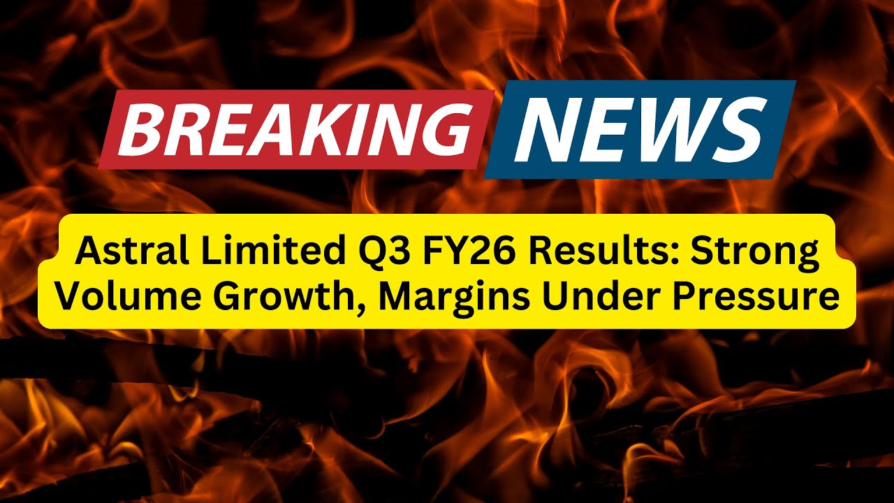 Astral Limited Q3 FY26 Results: Strong Volume Growth, Margins Under Pressure
