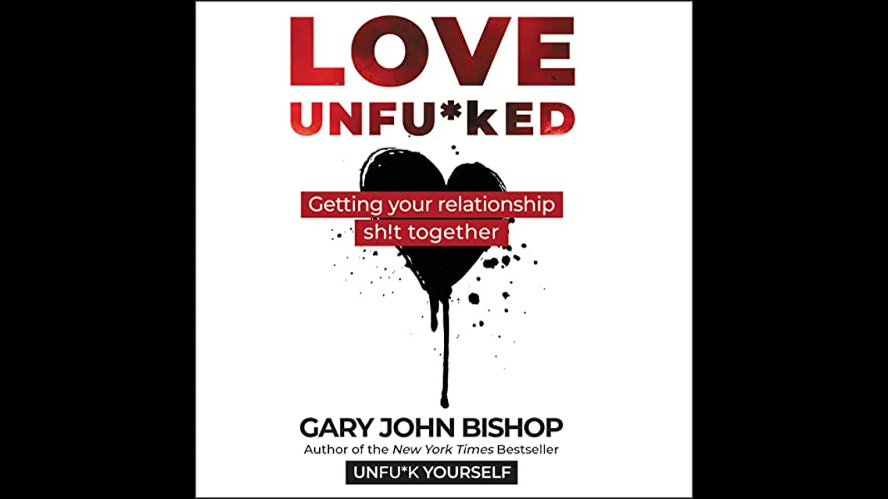 Love Unfu*ked: Getting Your Relationship Sh!t Together by Gary John Bishop | Full Audiobook