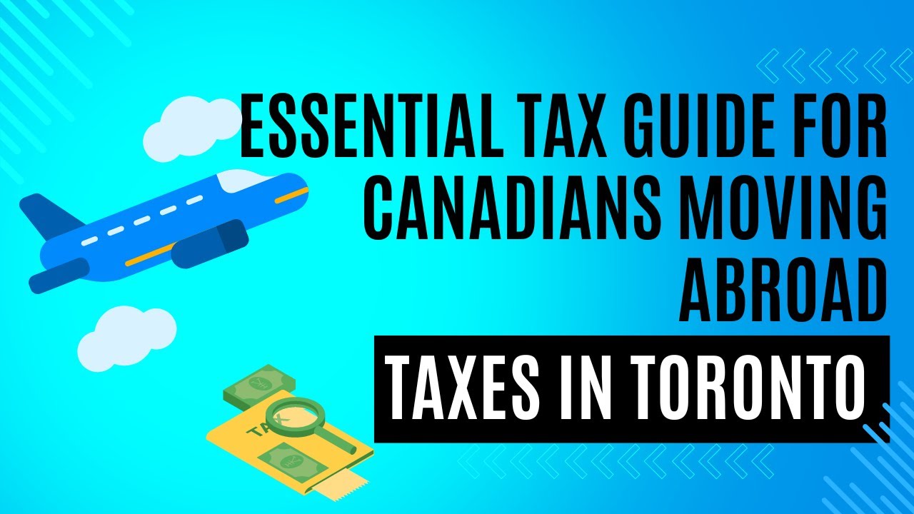 Essential Tax Guide for Canadians Moving Abroad | Taxes in Toronto
