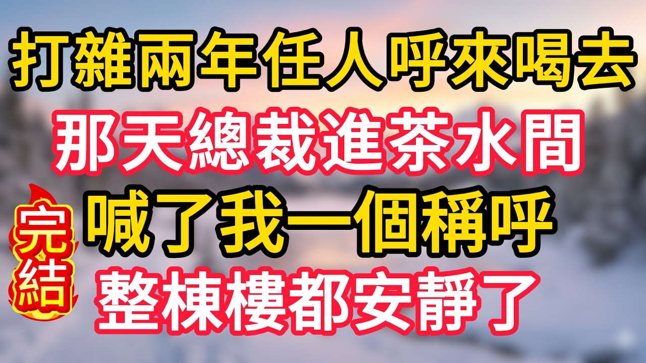 打雜兩年任人呼來喝去，那天總裁進茶水間，喊了我一個稱呼，整棟樓都安靜了