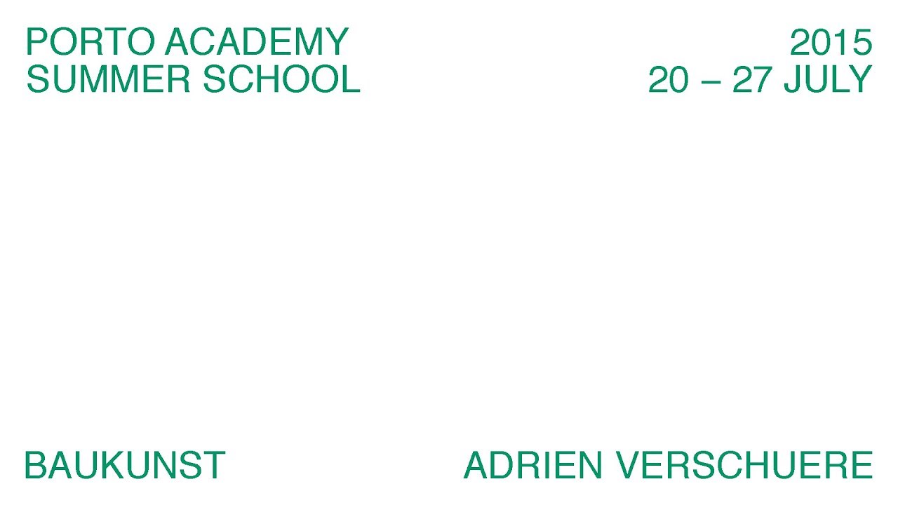 Porto Academy Summer School 2015 :: Adrien Verschuere ‘Baukunst’ Lecture