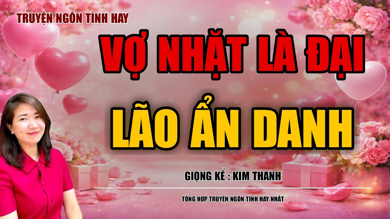 NGHE TRUYỆN NGÔN TÌNH HAY: VỢ NHẶT LÀ ĐẠI LÃO ẨN DANH :TỔNG HỢP TRUYỆN NGÔN TÌNH HAY NHẤT
