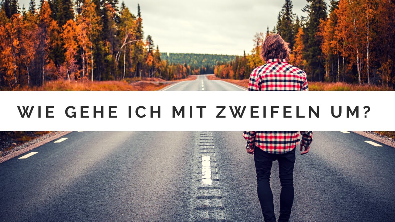 Wie gehe ich mit Zweifeln um?