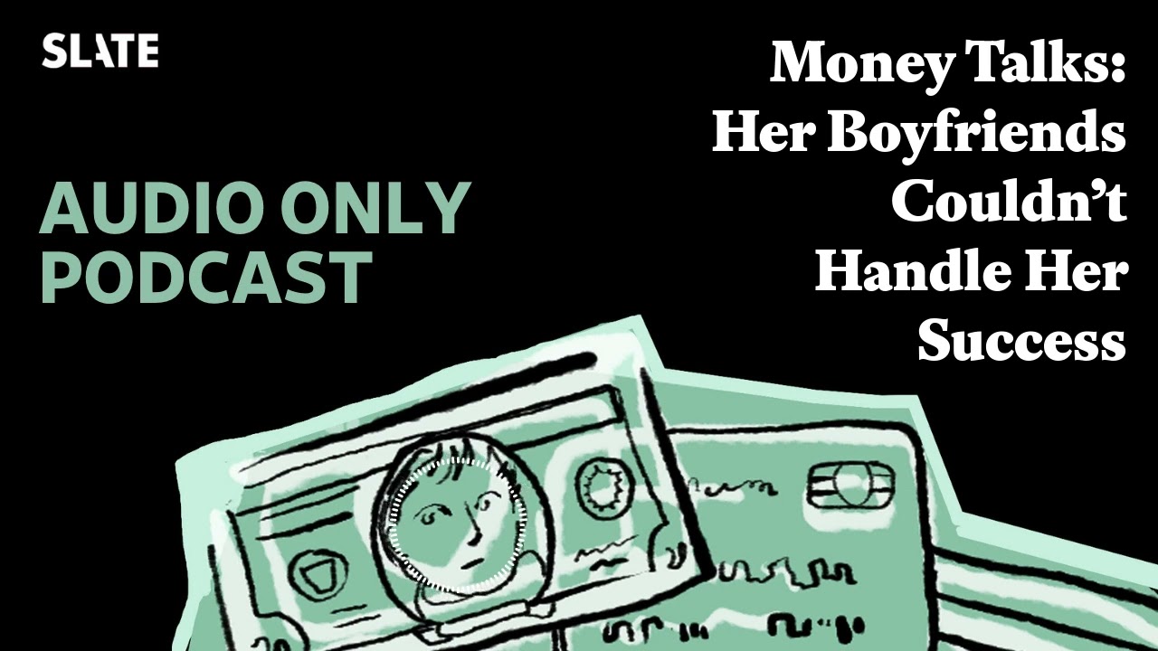 Money Talks: Her Boyfriends Couldn’t Handle Her Success | Slate Money