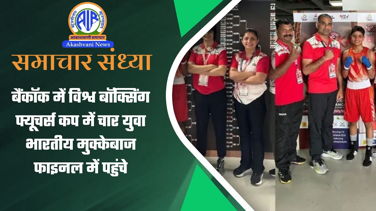 बैंकॉक में विश्व बॉक्सिंग फ्यूचर्स कप में चार युवा भारतीय मुक्‍केबाज फाइनल में पहुंचे | 14 Mar 2026
