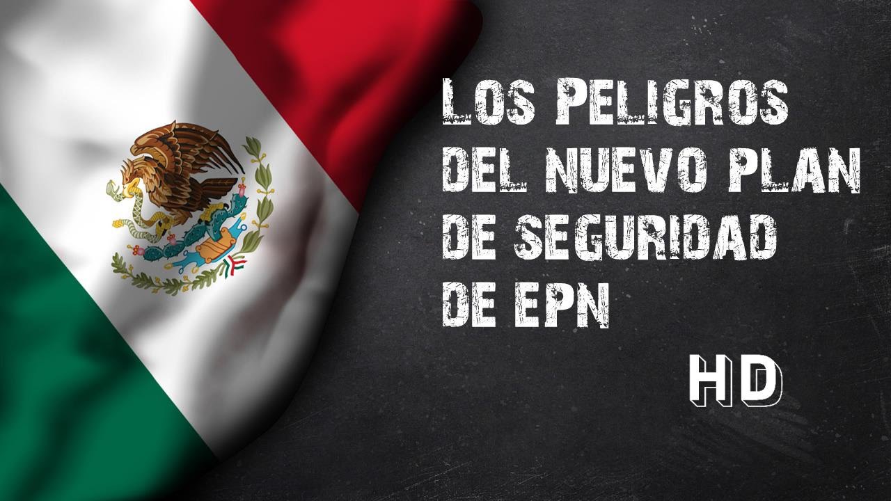 Los Peligros del Nuevo Plan de Seguridad de EPN