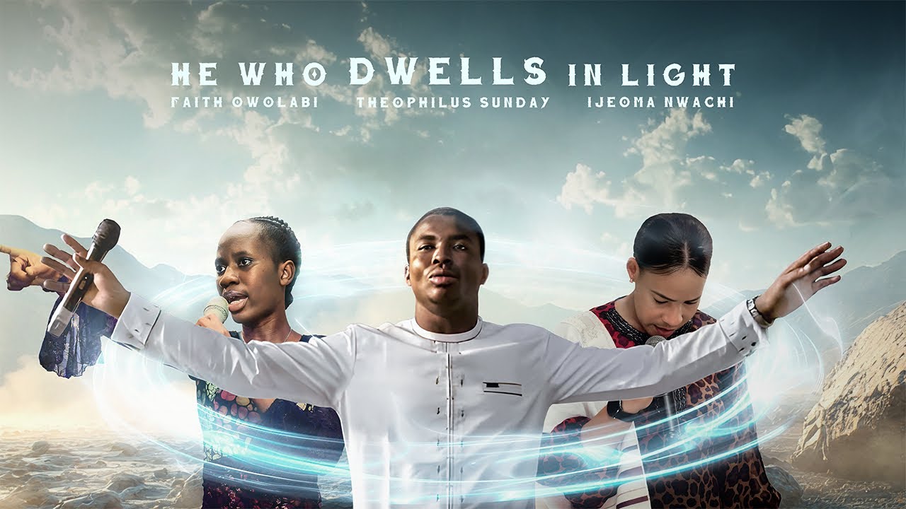 HE WHO DWELLS IN LIGHT || PROPHETIC WORSHIP || Theophilus Sunday, Ijeoma Nwachi & Faith Owolabi