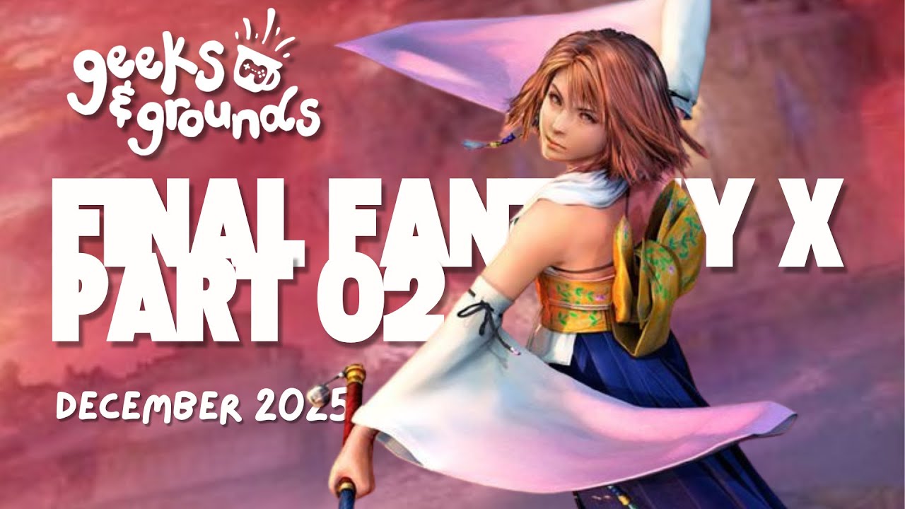 Final Fantasy X - Part 02 ✨ Geeks & Grounds Podcast