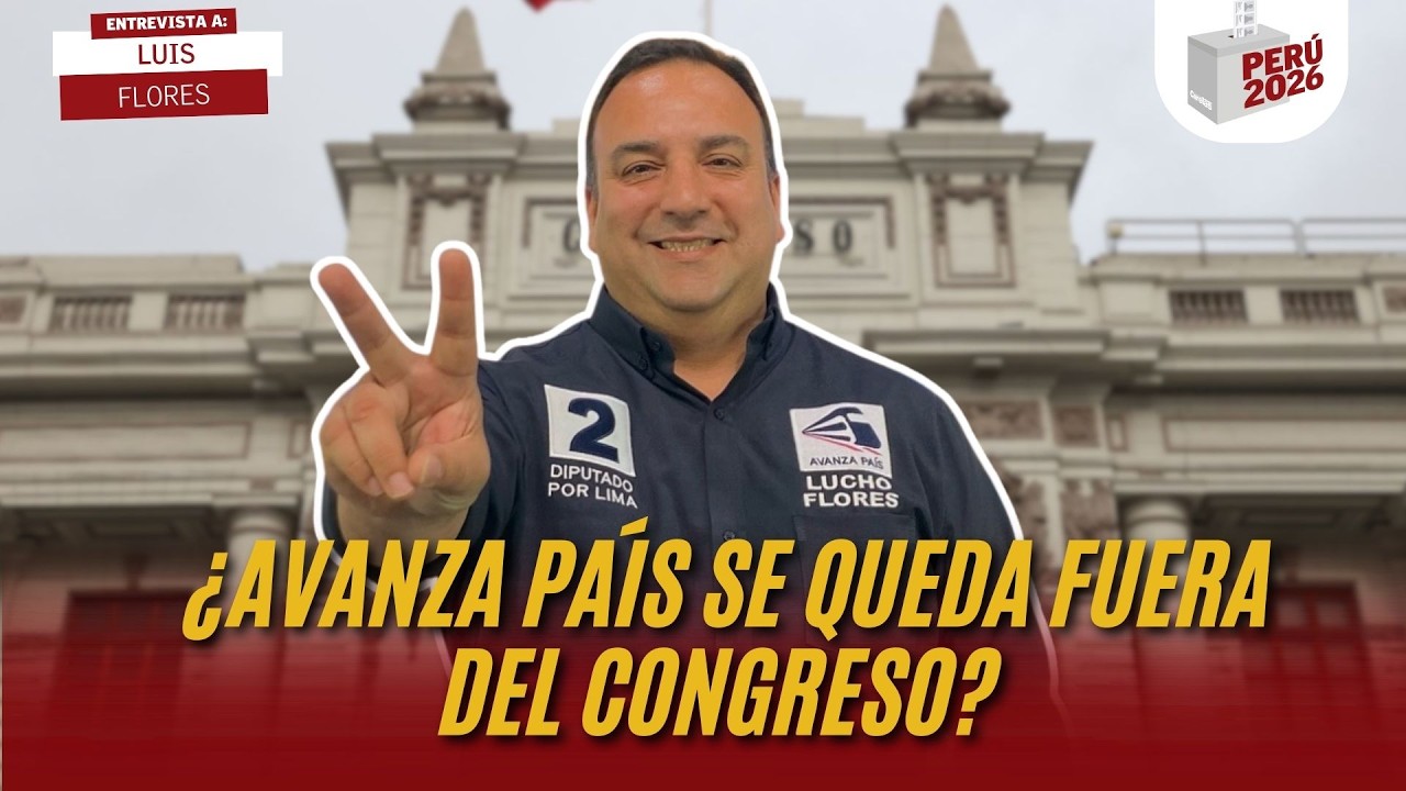 ¿AVANZA PAÍS SE QUEDA FUERA DEL CONGRESO? | LUIS FLORES  | PERÚ 2026