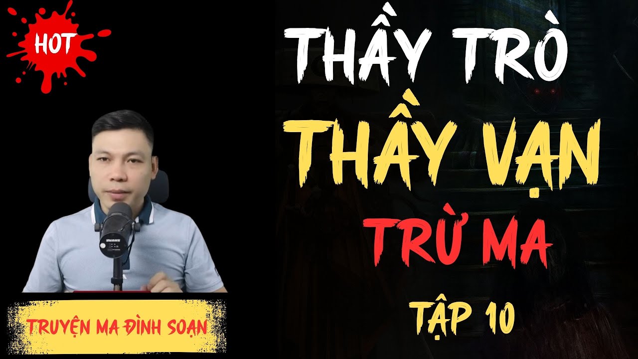 TRUYỆN MA KINH DỊ : THẦY TRÒ THẦY VẠN TRỪ MA TẬP 10 | CHUYỆN MA ĐÌNH SOẠN MỚI NHẤT
