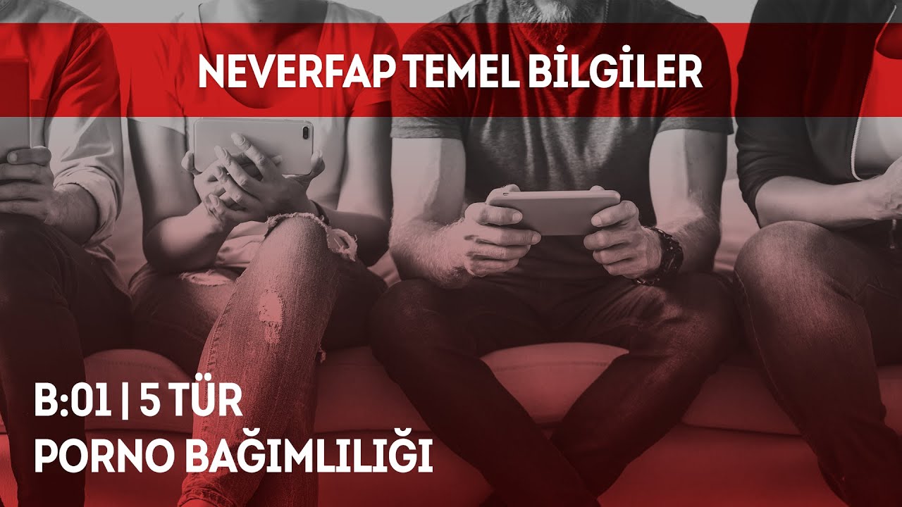5 T&uuml;r Porno Bağımlılığı | Neverfap Temel Bilgiler B:01