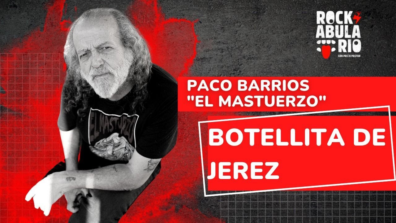 PACO BARRIOS (EL MASTUERZO) | BOTELLITA DE JEREZ VIDA E HISTORIA | ROCKABULARIO
