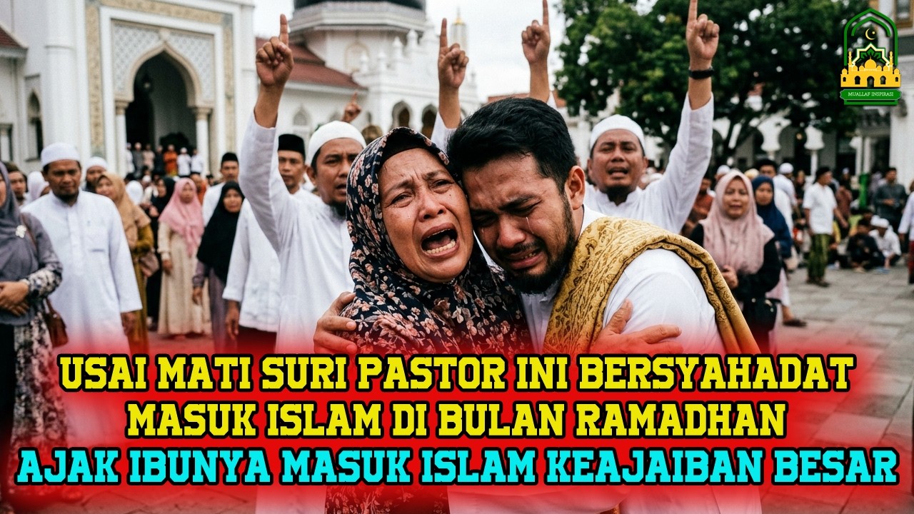 HARU KISAH PASTOR USAI MATI SURI LALU BERSYAHADAT DI BULAN RAMADHAN AJAK IBUNYA MASUK ISLAM
