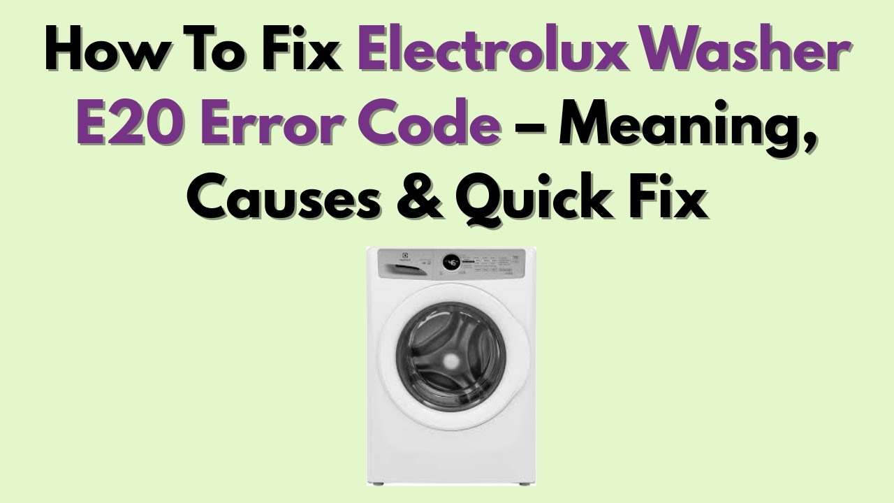 How To Fix Electrolux Washer E20 Error Code &ndash; Meaning, Causes & Quick Fix