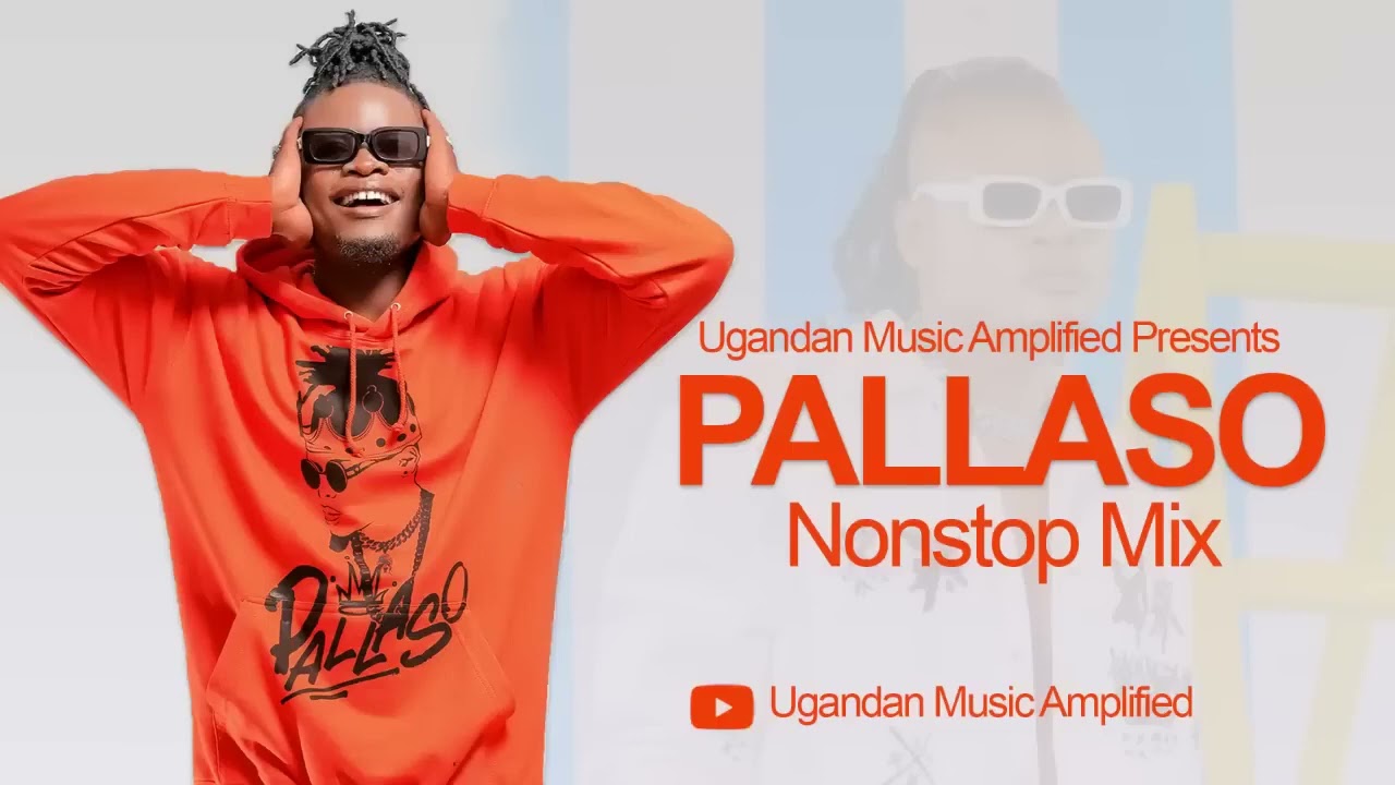 Pallaso All Music NonStop Mix   New Ugandan Music   Ugandan Music Amplified