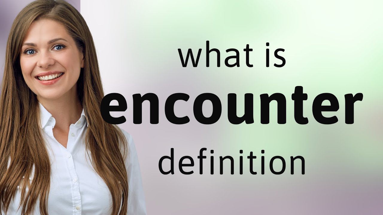 Encounter &mdash; definition of ENCOUNTER