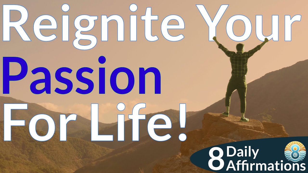 Reignite Your Passion for Life | 8 Daily Affirmations