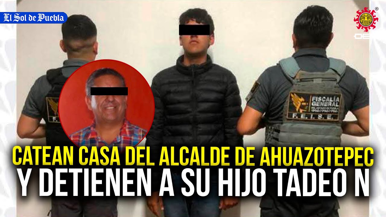 Catean casa del alcalde de Ahuazotepec y detienen a su hijo Tadeo N