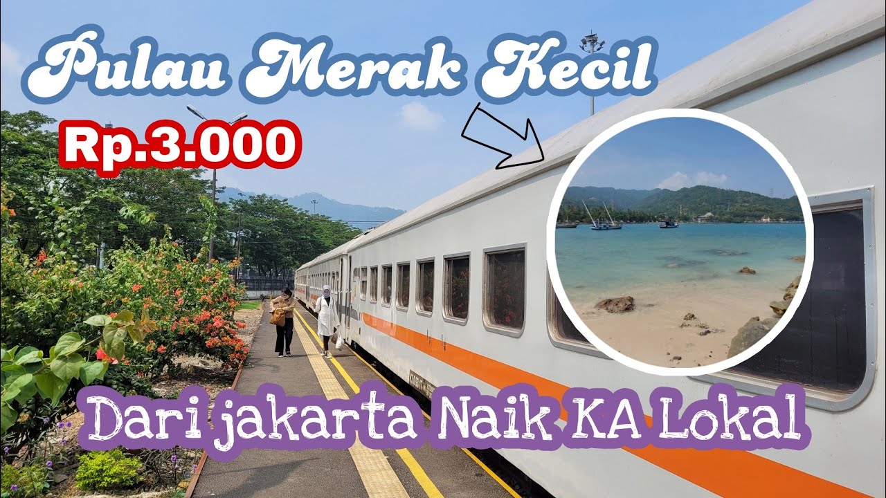 PULAU MERAK KECIL Dari Jakarta Naik KA Lokal 2022 ,Trip Hemat Part 1