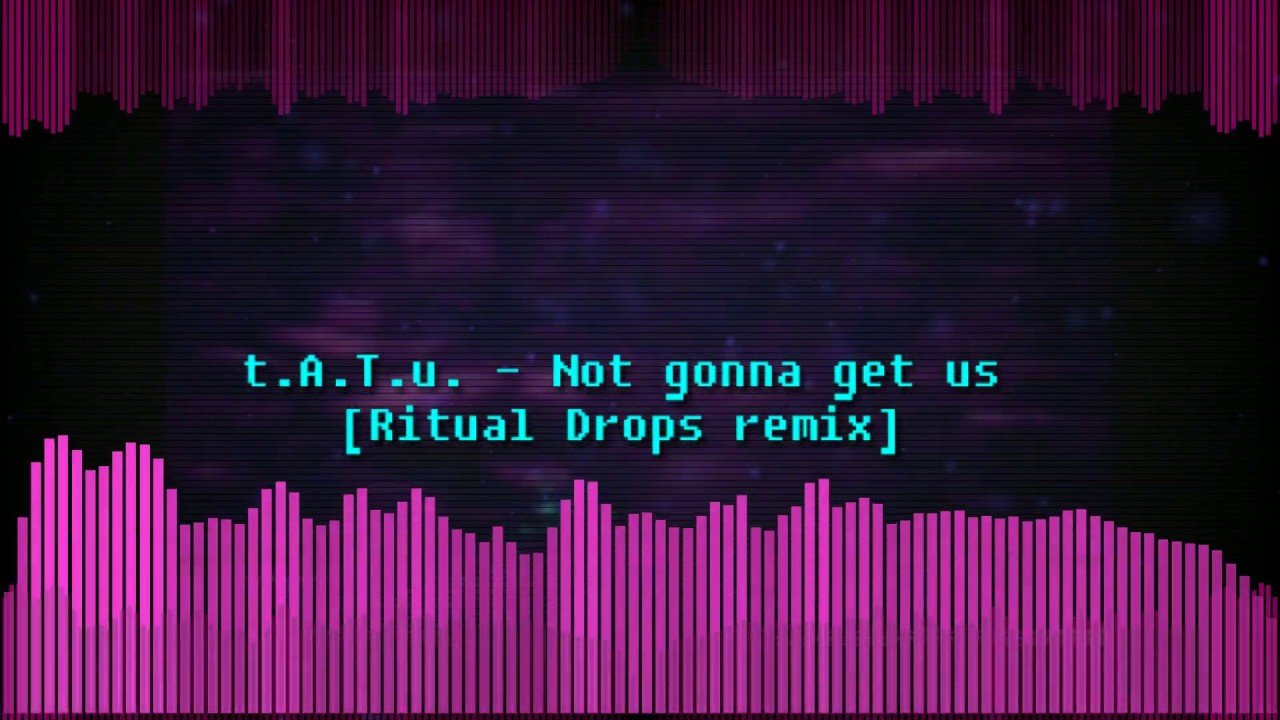 t.A.T.u. - Not gonna get us (Ritual Drops remix)