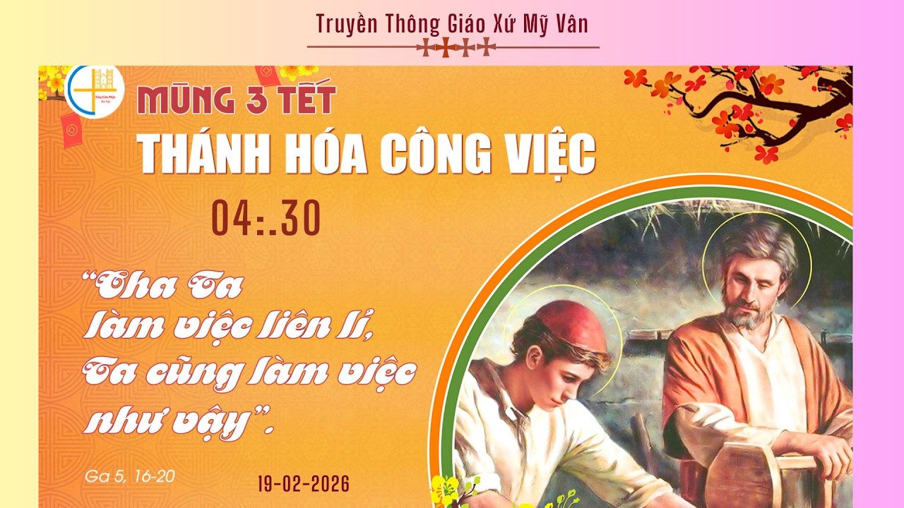 GXMV-TT THÁNH LỄ MÙNG 3 TÊT-THÁNH HÓA CÔNG ĂN VIỆC LÀM -4h30-19.2.2026-TẠI GIÁO XỨ MỸ VÂN -GH LẠC AN