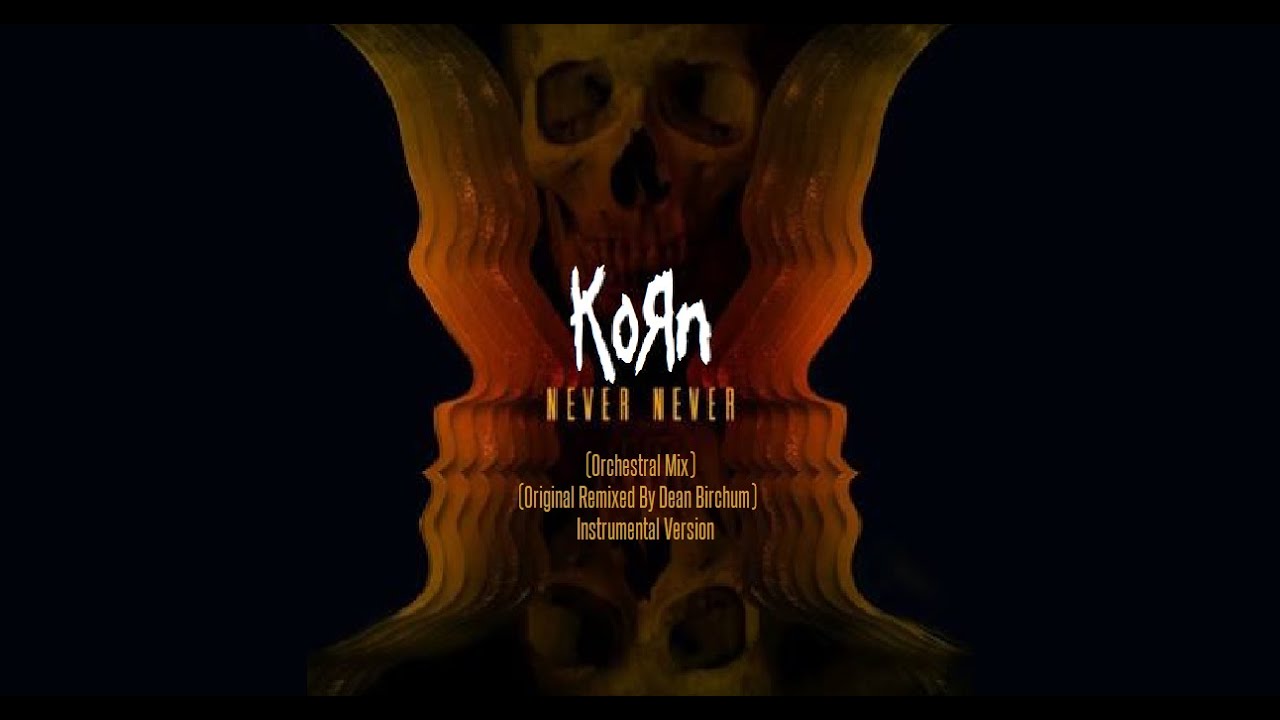 Korn - Never Never (Orchestral Mix) (Original Remixed By Dean Birchum) Instrumental (2014)